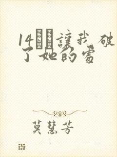 14妺妺让我破了她的处