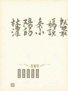 林阳秦嫣然秦墨浓的小说最新