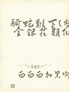 骑蛇难下(双) 金银花类似的