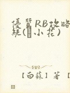 优质RB攻略系统(寀小花)