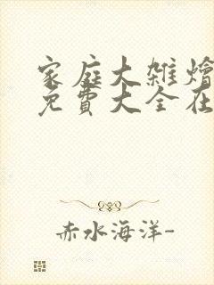 家庭大杂烩小说免费大全在线阅读