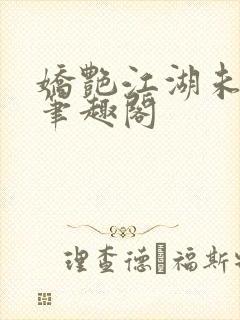娇艳江湖未删节笔趣阁