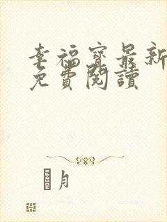 幸福宝最新章节免费阅读