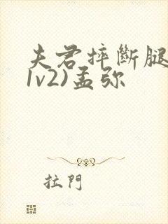 夫君摔断腿后(1v2)孟弥