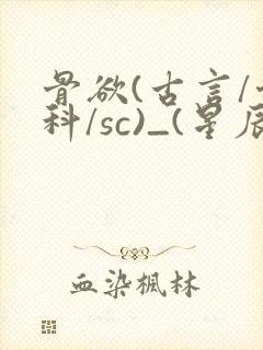 骨欲(古言/骨科/sc)_(星辰鲸落)