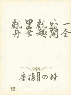 戏里戏外一叶孤舟笔趣阁全文