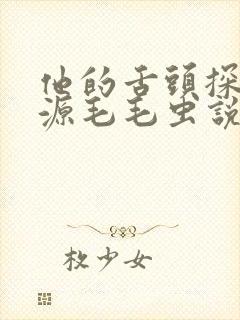 他的舌头探进蜜源毛毛虫说说视频