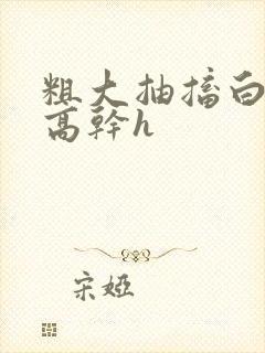 粗大抽搐白浊h高干h封面