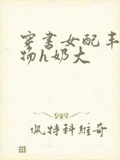 穿书女配丰满尤物h奶大