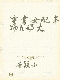 穿书女配丰满尤物h奶大
