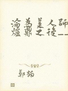 沦为美人师兄的炉鼎之后__