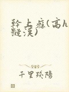 干上瘾(高h,糙汉)
