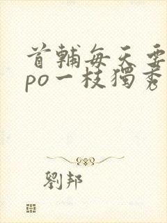 首辅每天要不够po一枝独秀