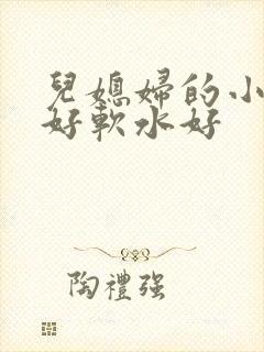 儿媳妇的小兔子好软水好