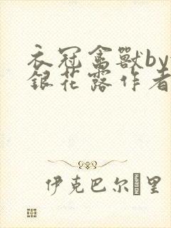 衣冠禽兽by金银花露作者简介