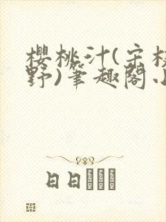 樱桃汁(宋枝江野)笔趣阁小说渡欲