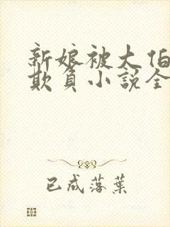 新娘被大伯轮流欺负小说全文免费
