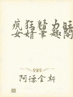 疯狂精力旺盛的女婿笔趣阁小说