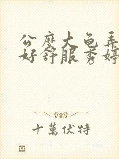 公么大龟弄得我好舒服秀婷