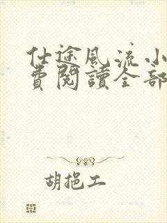 仕途风流小说免费阅读全部章节