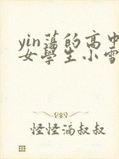 yin荡的高中女学生小雪
