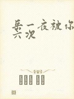 岳一夜被你要了六次