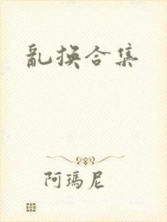 乱换合集