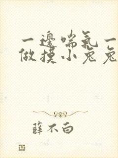 一边喘气一边叫做摸小兔兔作文