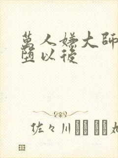 万人嫌大师兄雌堕以后