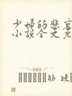 少妇的悲哀榆木小说全文免费阅读笔趣阁下载
