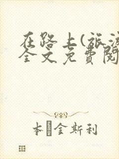 在路上(旅游)全文免费阅读笔趣阁