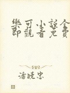 乐可小说全文立即观看免费