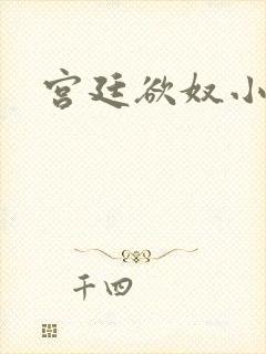 宫廷欲奴小说