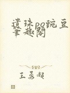 遗珠po豌豆荚笔趣阁
