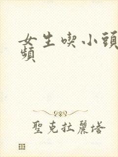 女生吃小头头视频