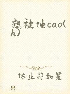 想被他cao(h)