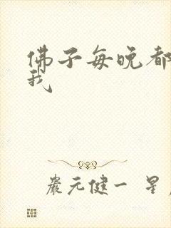 佛子每晚都想渡我