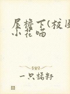 屋檐下(校园)小花喵