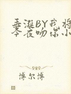 垂涎BY我将在今夜吻你小说免费阅读