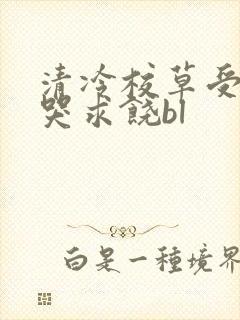 清冷校草受灌满哭求饶bl