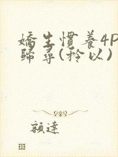 娇生惯养4PH归寻(矜以)