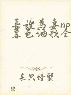 长嫂为妻npn暮色酒歌全文免费阅读笔趣阁