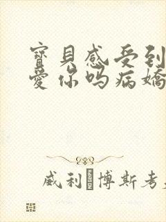 宝贝感受到它在爱你吗病娇小说