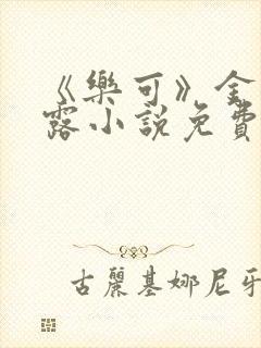 《乐可》金银花露小说免费在线阅读