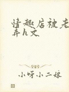 情趣店被老板玩弄h文
