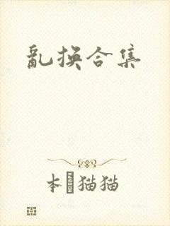 乱换合集