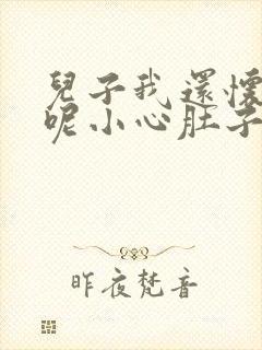 儿子我还怀着孕呢小心肚子
