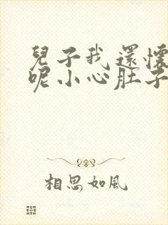 儿子我还怀着孕呢小心肚子