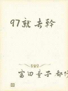 97就去干