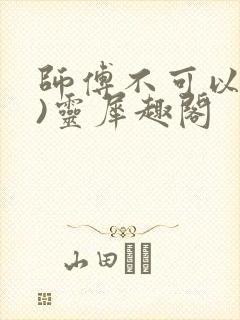 师傅不可以(限)灵犀趣阁封面